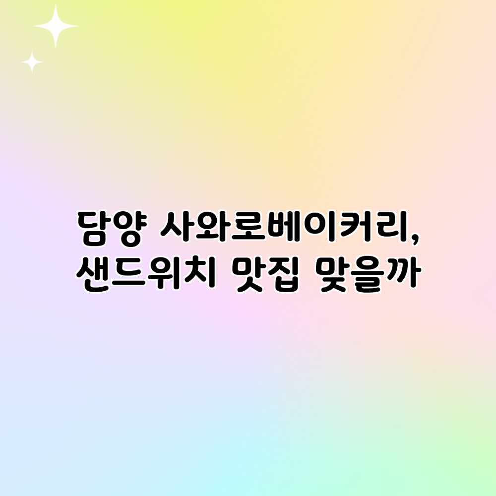 담양 사와로베이커리, 샌드위치 맛집 맞을까? 담양 사와로베이커리, 샌드위치 맛집 맞을까?