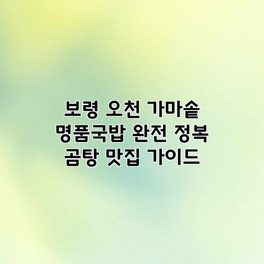 보령 오천 가마솥 명품국밥 완전 정복: 곰탕 맛집 가이드 보령 오천 가마솥 명품국밥 완전 정복: 곰탕 맛집 가이드