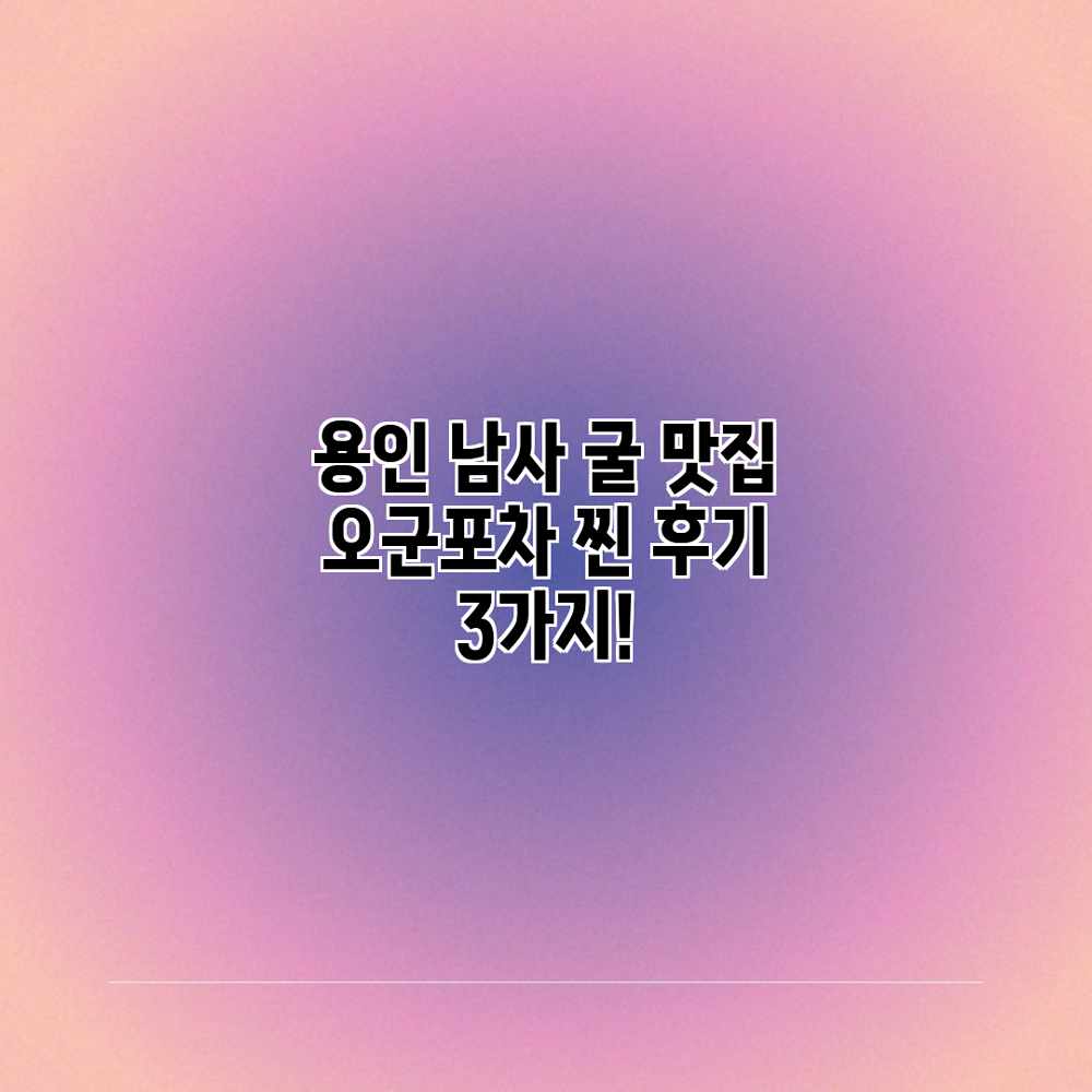 용인 남사 굴 맛집: 오군포차 찐 후기 3가지! 용인 남사 굴 맛집: 오군포차 찐 후기 3가지!