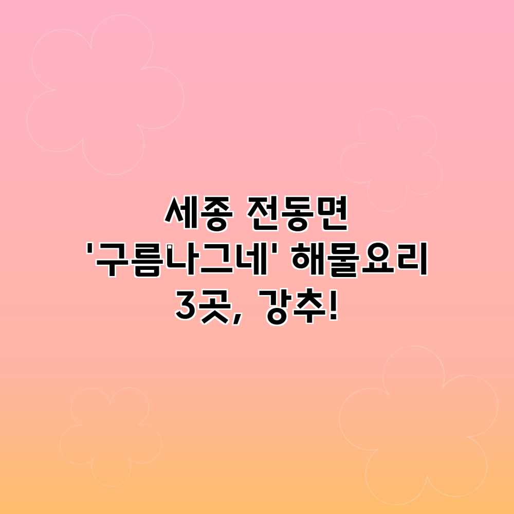 세종 전동면 ‘구름나그네’ 해물요리 3곳, 강추! 세종 전동면 ‘구름나그네’ 해물요리 3곳, 강추!