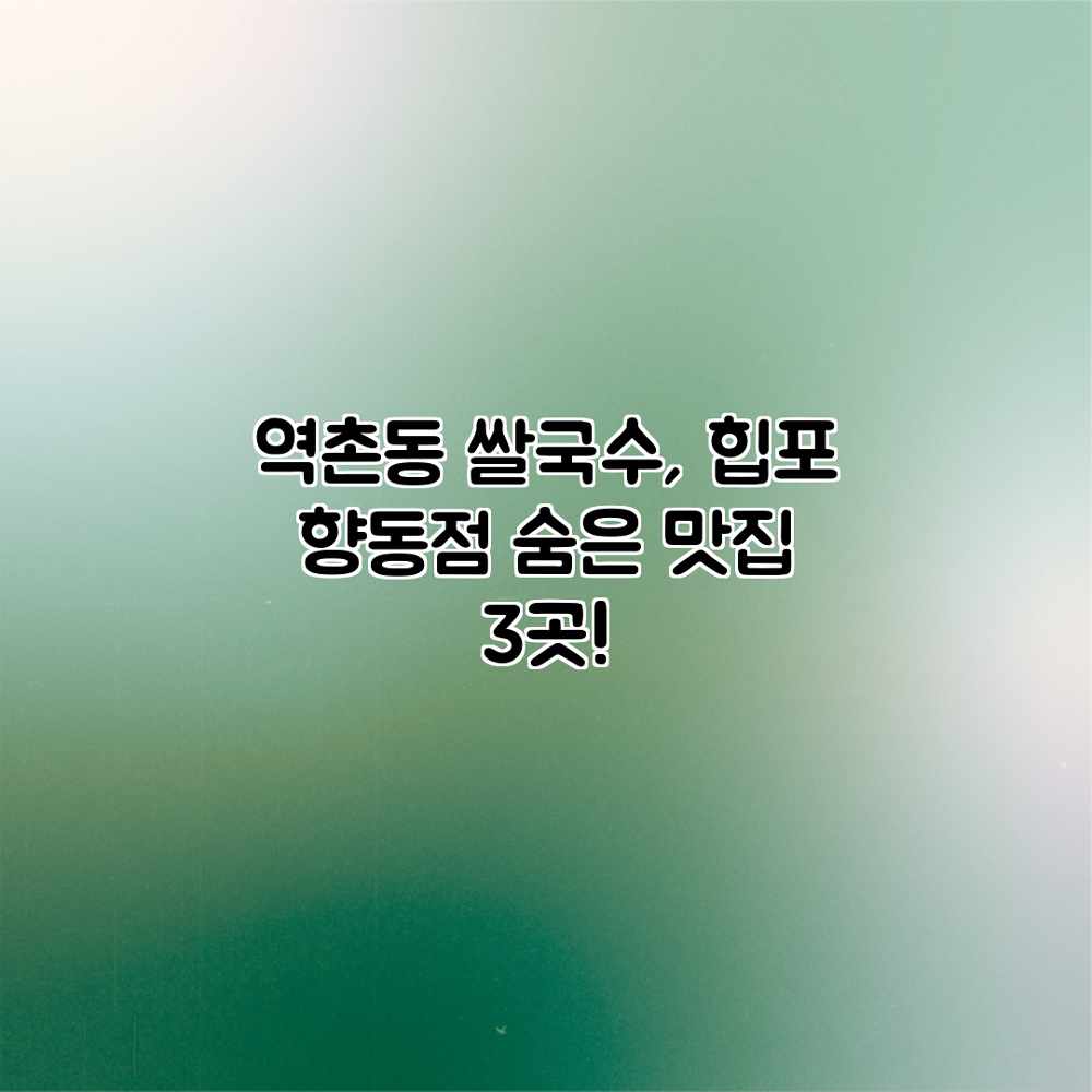 역촌동 쌀국수, 힙포 향동점: 숨은 맛집 3곳! 역촌동 쌀국수, 힙포 향동점: 숨은 맛집 3곳!