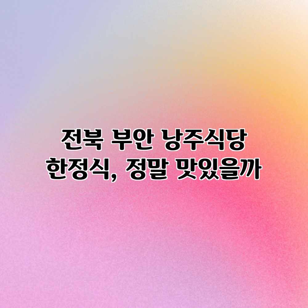 전북 부안 낭주식당 한정식, 정말 맛있을까? 전북 부안 낭주식당 한정식, 정말 맛있을까?