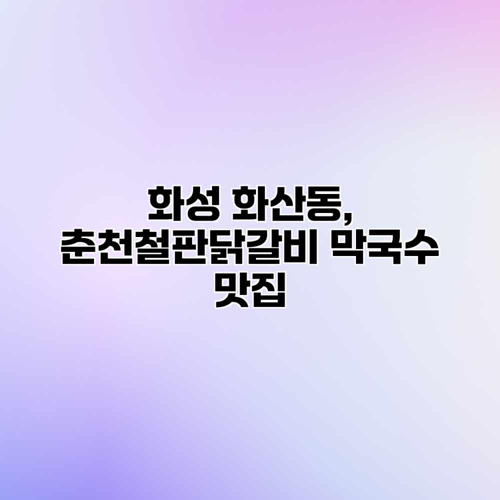 화성 화산동, 춘천철판닭갈비 막국수 맛집? 화성 화산동, 춘천철판닭갈비 막국수 맛집?
