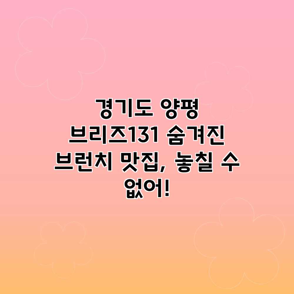 경기도 양평 브리즈131: 숨겨진 브런치 맛집, 놓칠 수 없어! 경기도 양평 브리즈131: 숨겨진 브런치 맛집, 놓칠 수 없어!