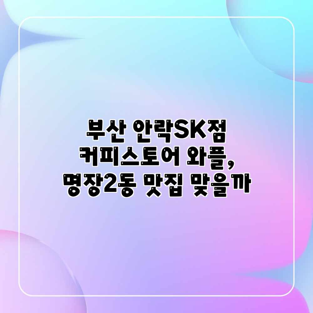부산 안락SK점 커피스토어 와플, 명장2동 맛집 맞을까? 부산 안락SK점 커피스토어 와플, 명장2동 맛집 맞을까?