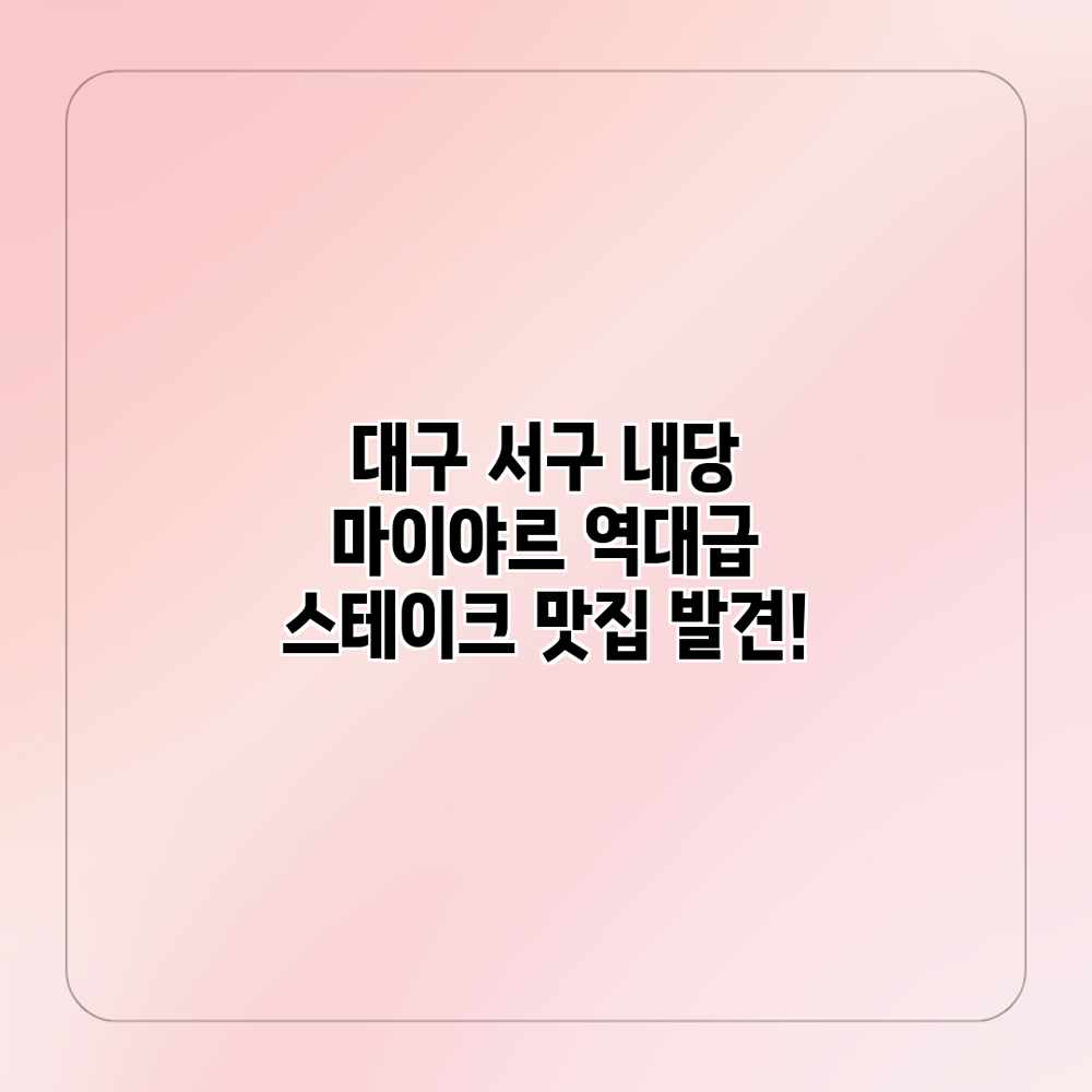 대구 서구 내당 마이야르: 역대급 스테이크 맛집 발견!