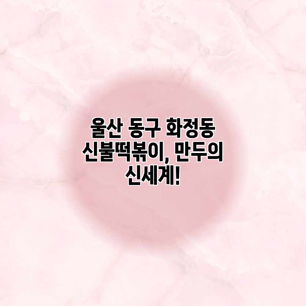 울산 동구 화정동 신불떡볶이, 만두의 신세계! 울산 동구 화정동 신불떡볶이, 만두의 신세계!