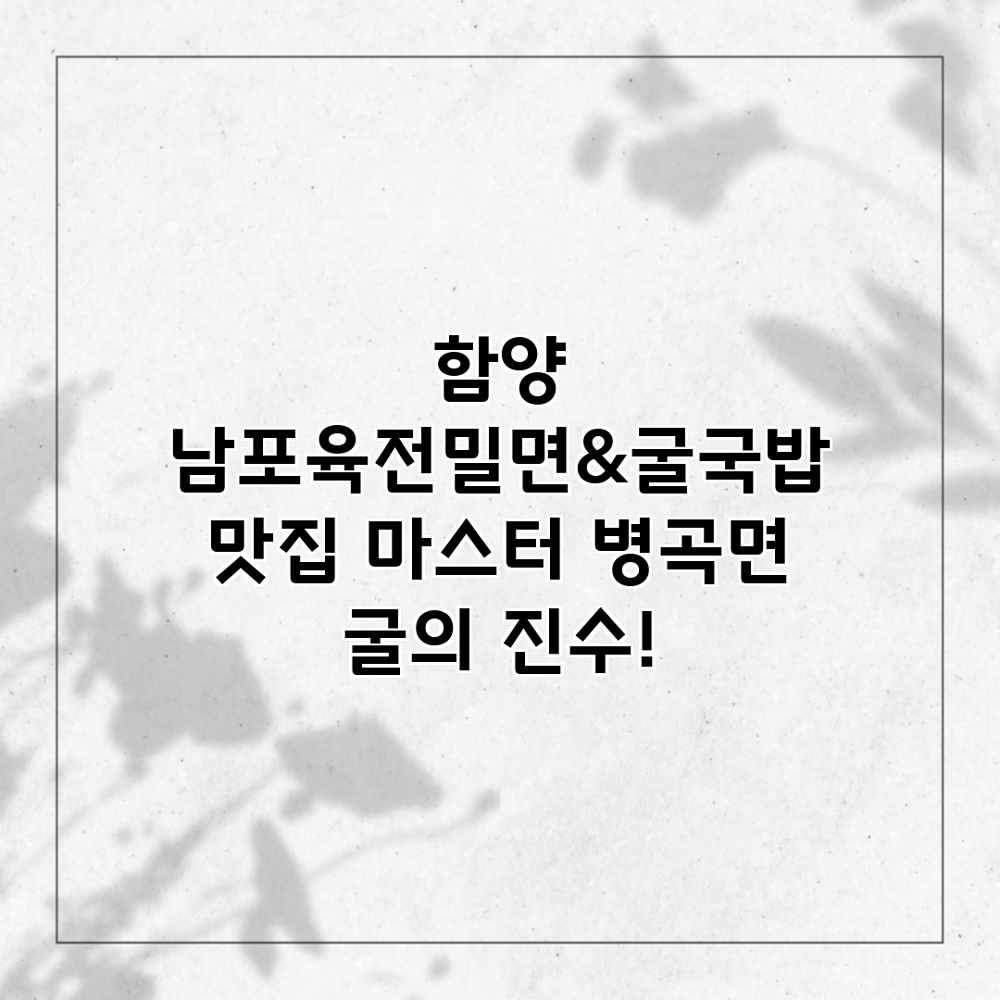 함양 남포육전밀면&굴국밥 맛집 마스터: 병곡면 굴의 진수!