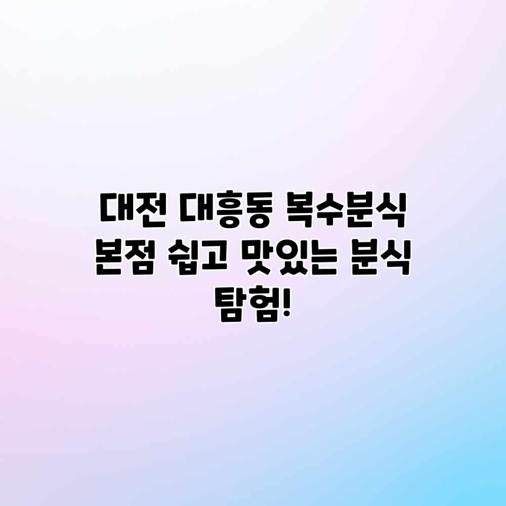 대전 대흥동 복수분식 본점: 쉽고 맛있는 분식 탐험!