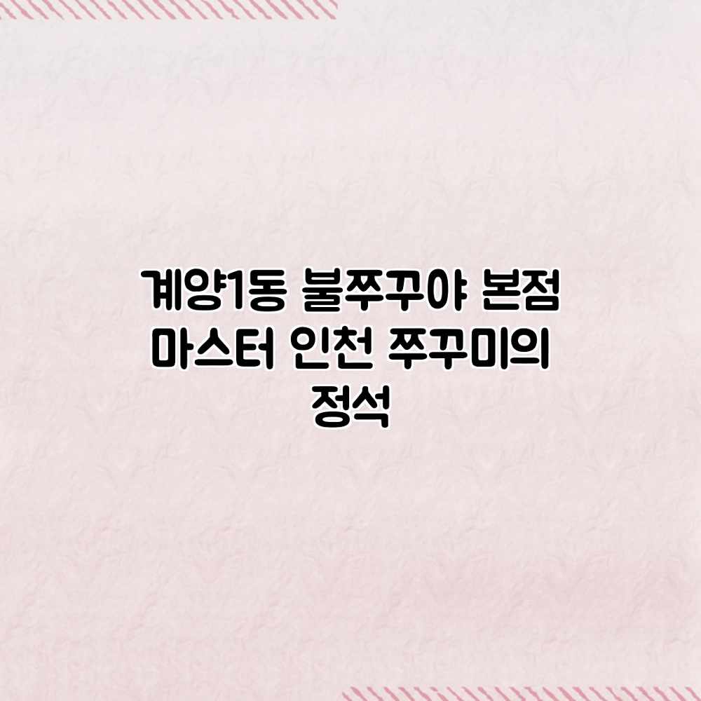 계양1동 불쭈꾸야 본점 마스터: 인천 쭈꾸미의 정석