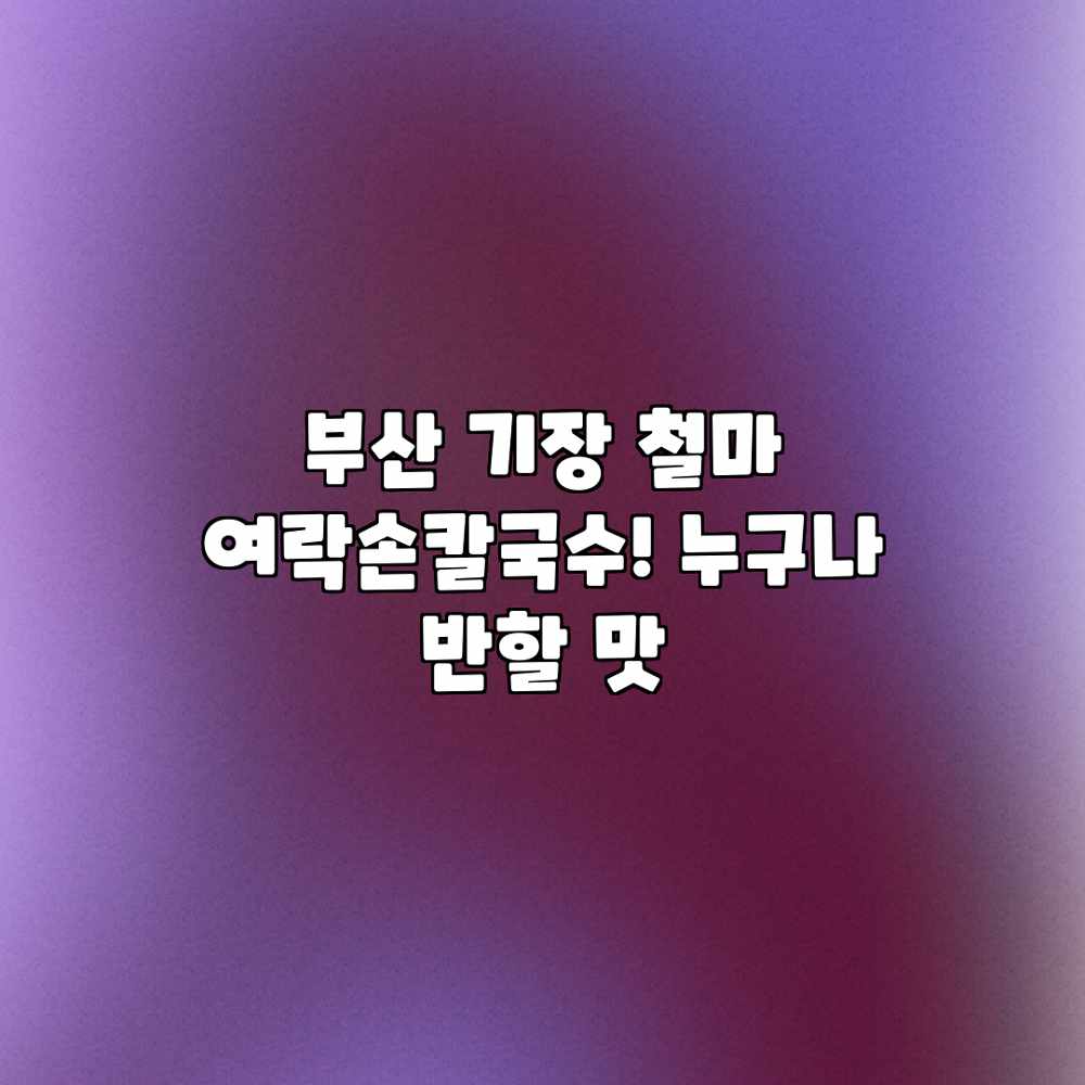 부산 기장 철마 여락손칼국수! 누구나 반할 맛