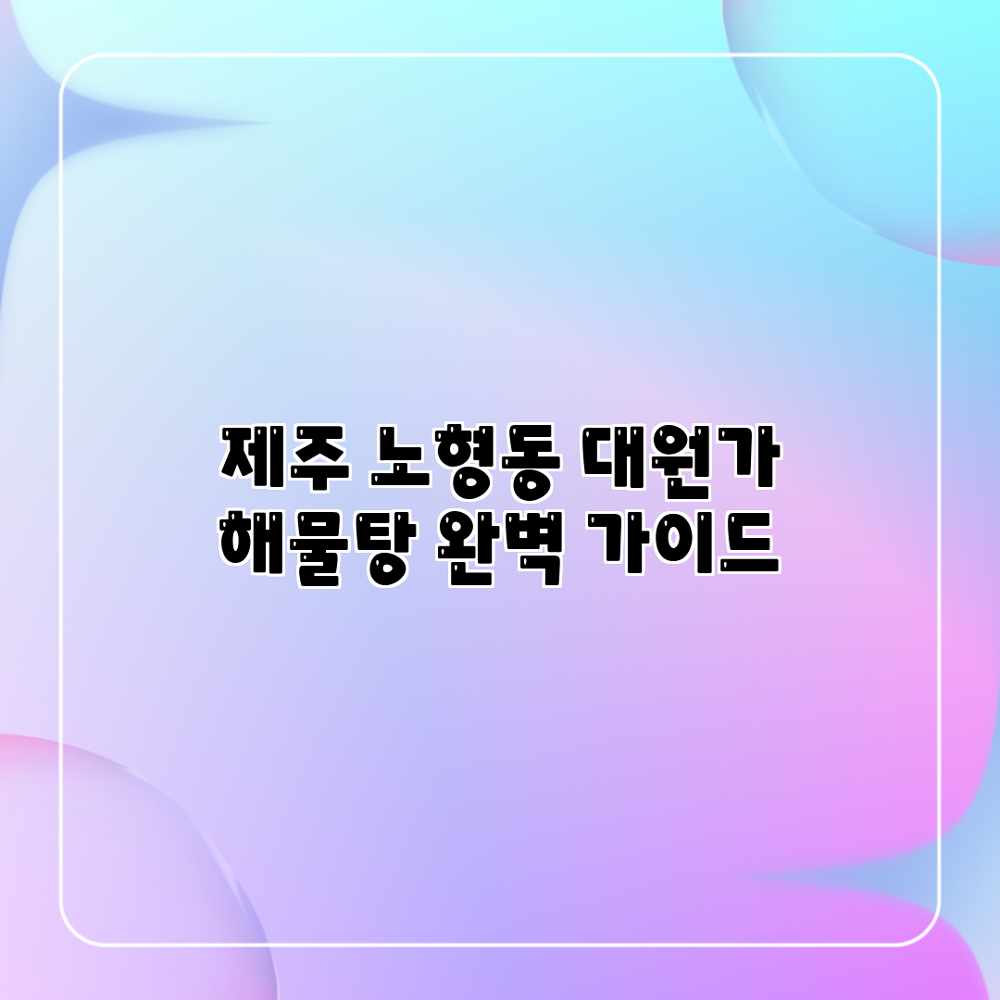 제주 노형동 “대원가” 해물탕 완벽 가이드