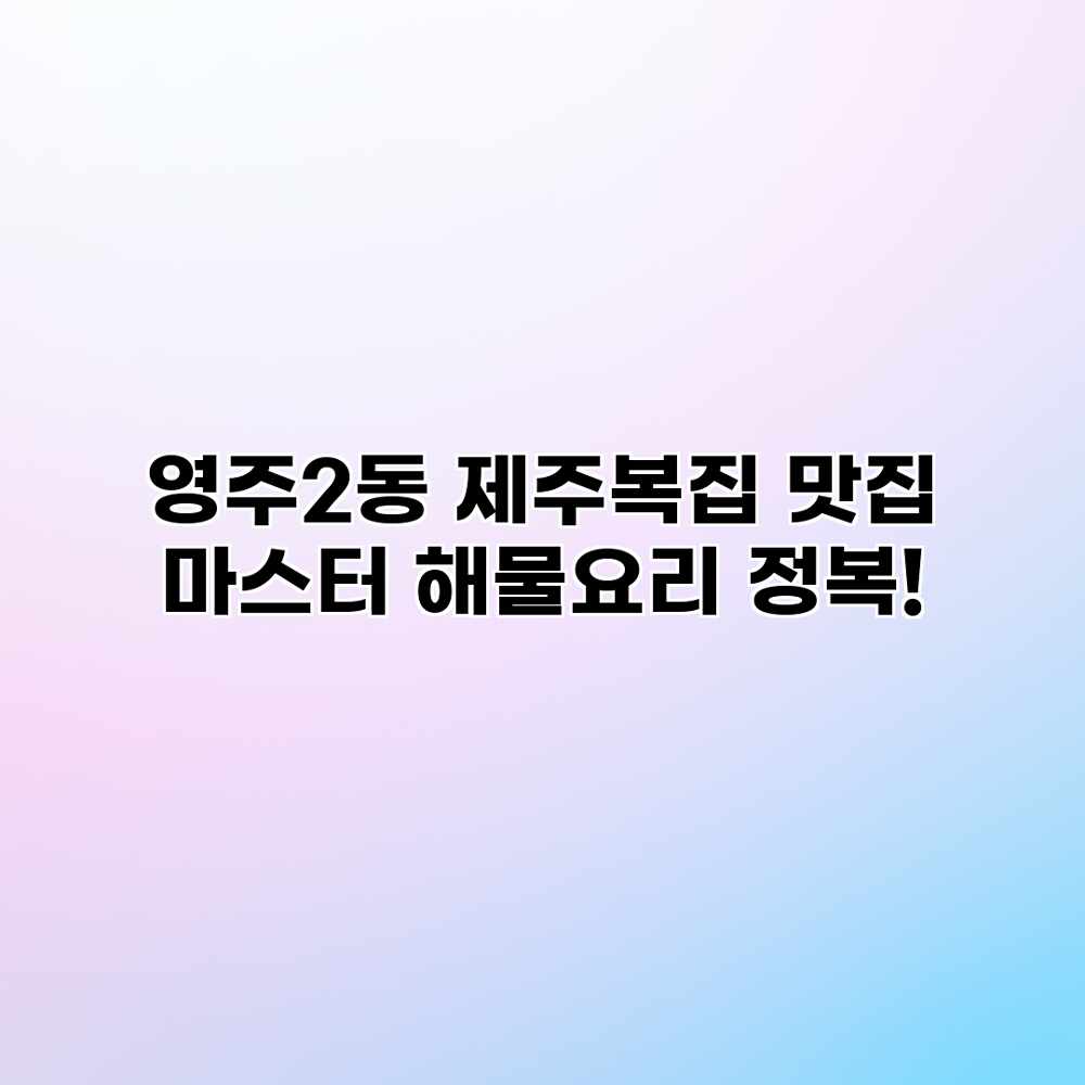 영주2동 제주복집 맛집 마스터: 해물요리 정복!