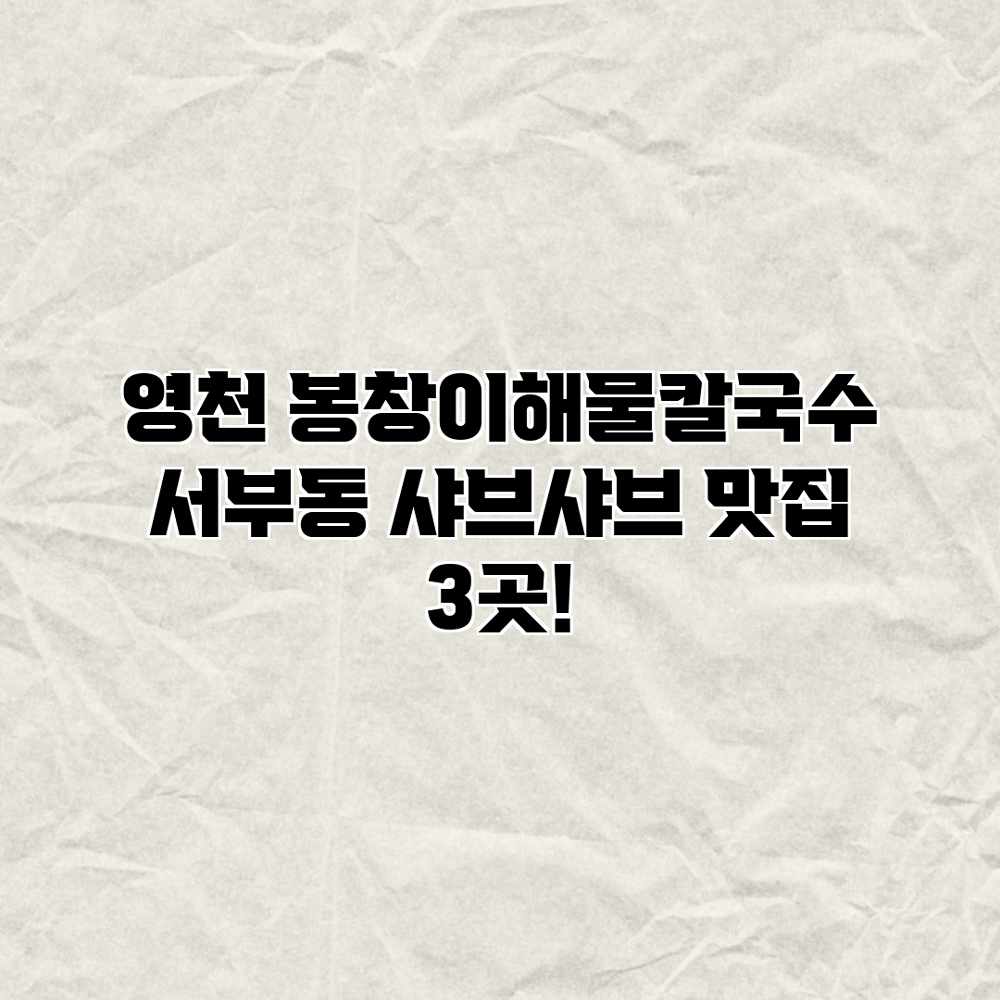 영천 봉창이해물칼국수: 서부동 샤브샤브 맛집 3곳!