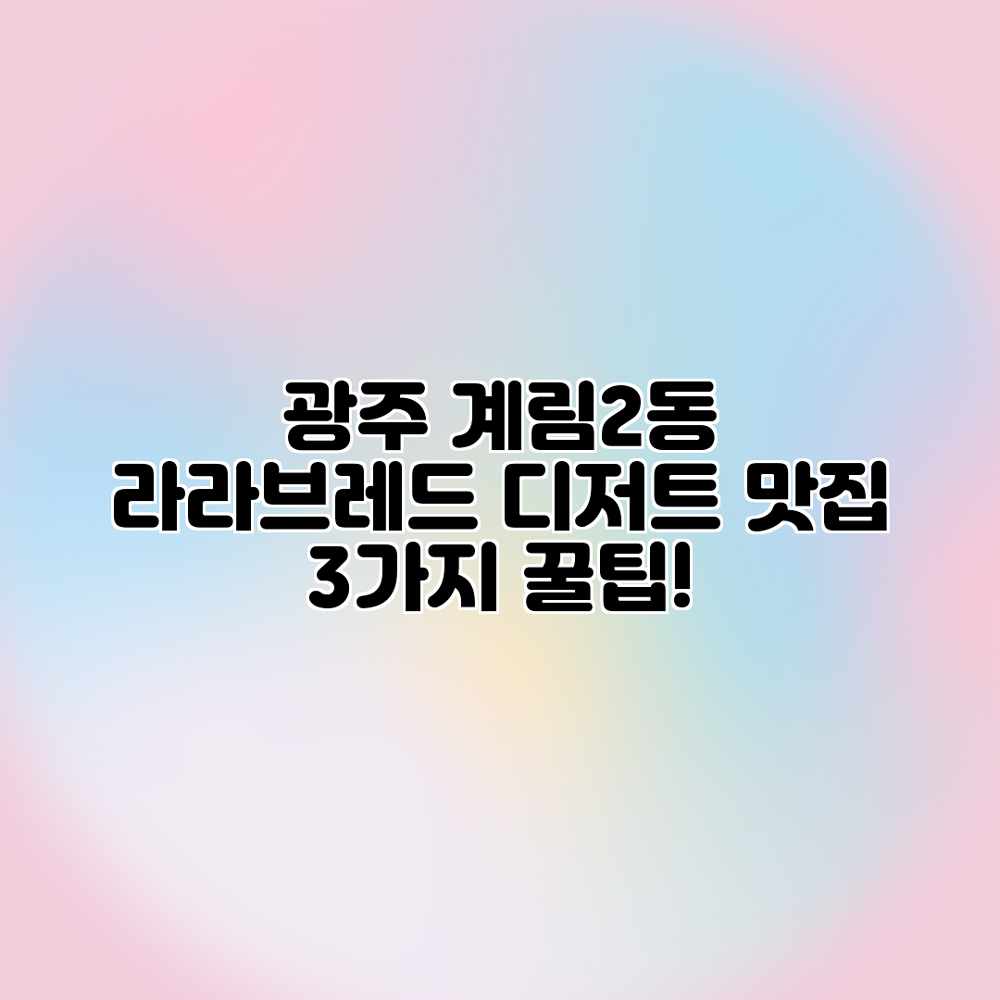광주 계림2동 라라브레드: 디저트 맛집 3가지 꿀팁! 광주 계림2동 라라브레드: 디저트 맛집 3가지 꿀팁!