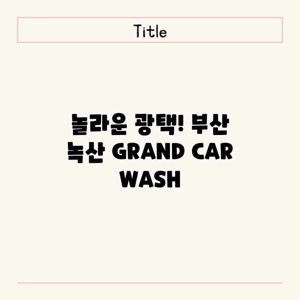 놀라운 광택! 부산 녹산 GRAND CAR WASH