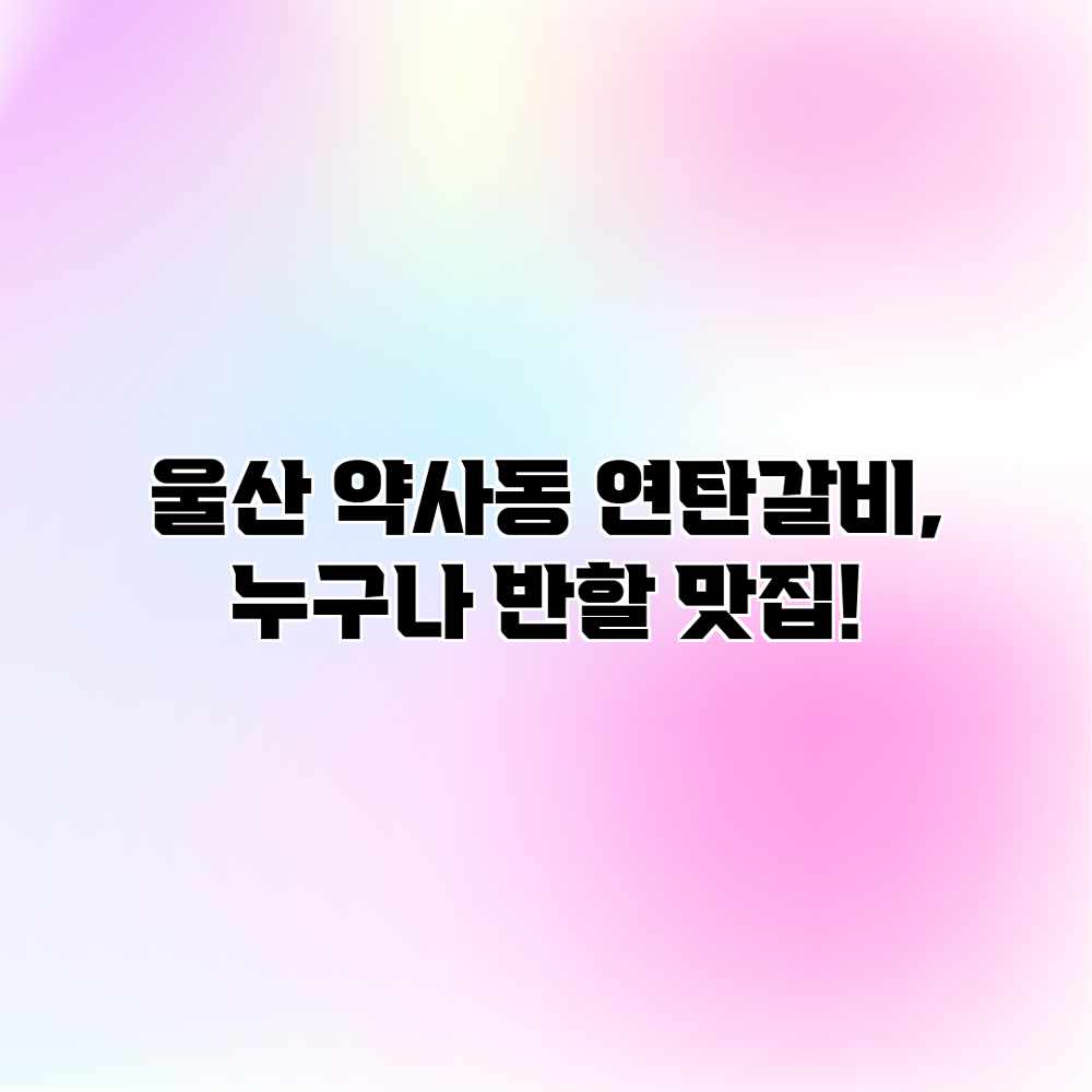 울산 약사동 연탄갈비, 누구나 반할 맛집!
