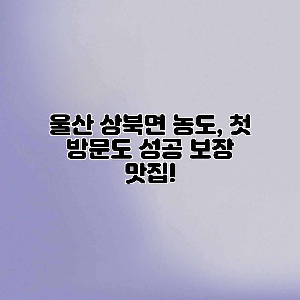 울산 상북면 농도, 첫 방문도 성공 보장 맛집!