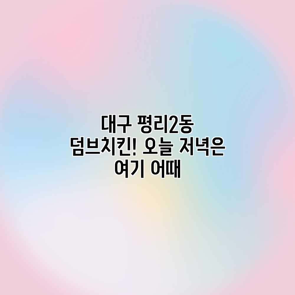 대구 평리2동 덤브치킨! 오늘 저녁은 여기 어때? 대구 평리2동 덤브치킨! 오늘 저녁은 여기 어때?