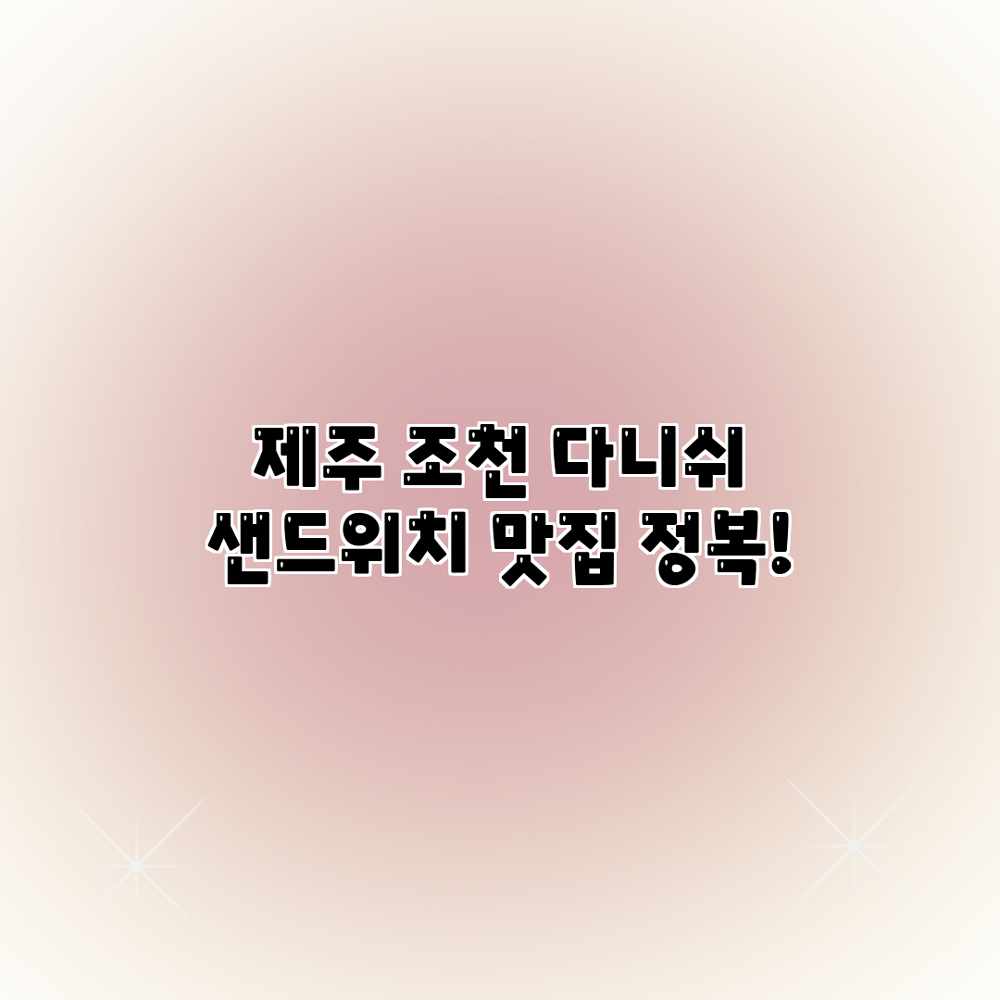 제주 조천 다니쉬: 샌드위치 맛집 정복! 제주 조천 다니쉬: 샌드위치 맛집 정복!