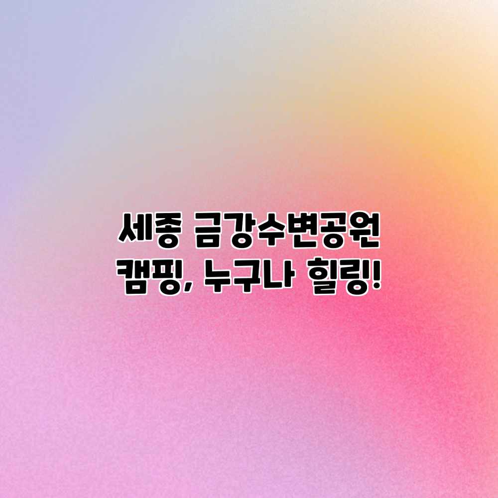 세종 금강수변공원 캠핑, 누구나 힐링!