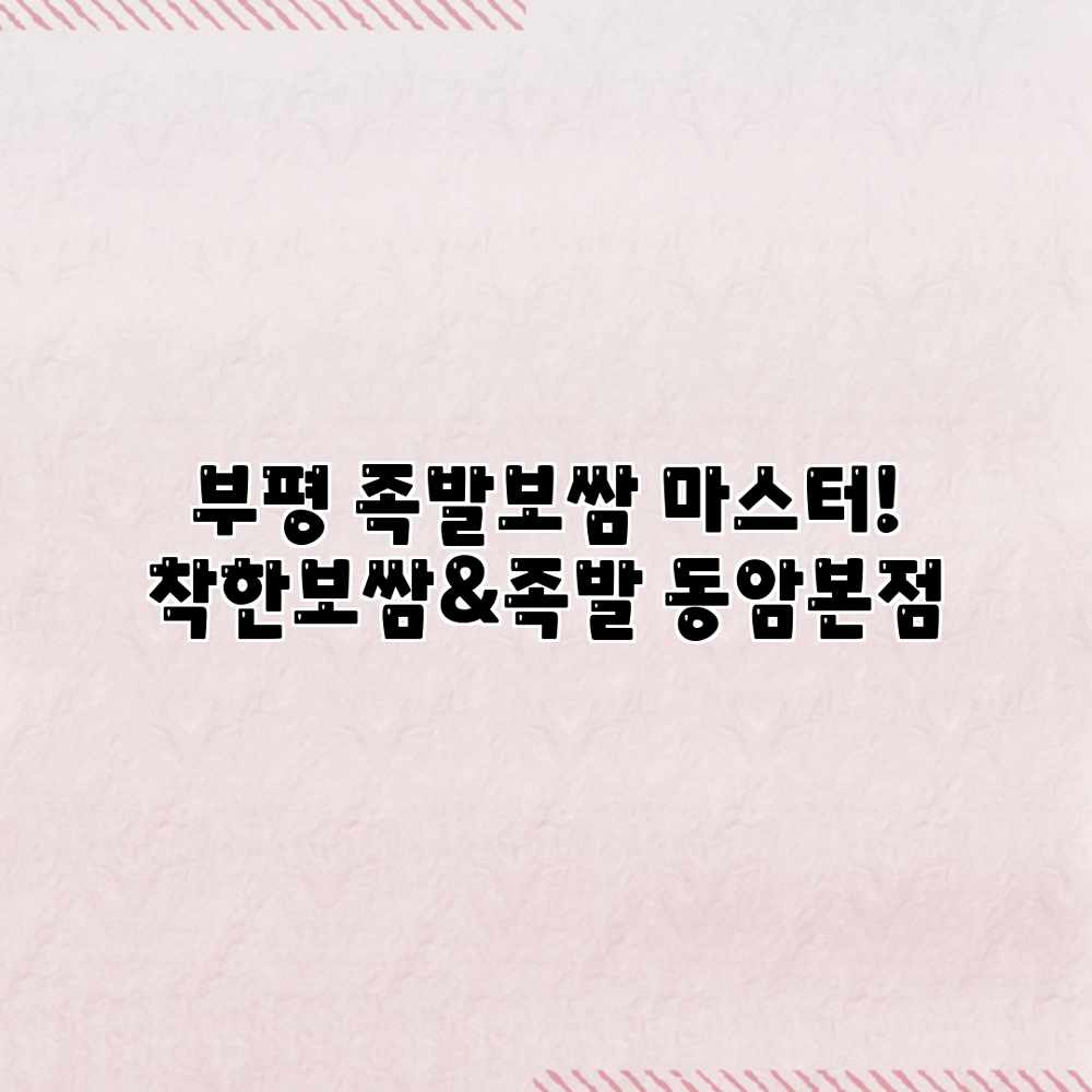 부평 족발보쌈 마스터! 착한보쌈&족발 동암본점