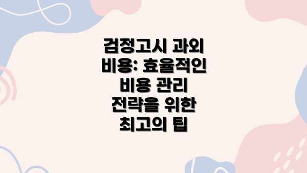 검정고시 과외 비용: 효율적인 비용 관리 전략을 위한 최고의 팁