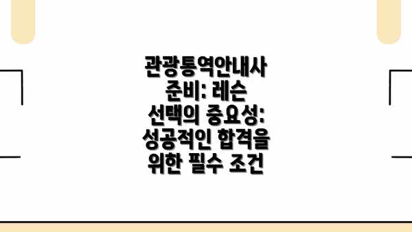 관광통역안내사 준비: 레슨 선택의 중요성: 성공적인 합격을 위한 필수 조건