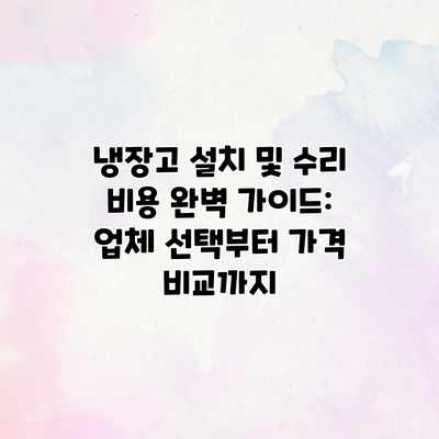 냉장고 설치 및 수리 비용 완벽 가이드: 업체 선택부터 가격 비교까지 냉장고 설치 및 수리 비용 완벽 가이드: 업체 선택부터 가격 비교까지