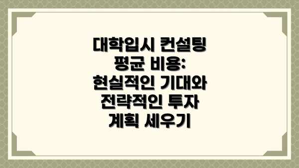 대학입시 컨설팅 평균 비용: 현실적인 기대와 전략적인 투자 계획 세우기