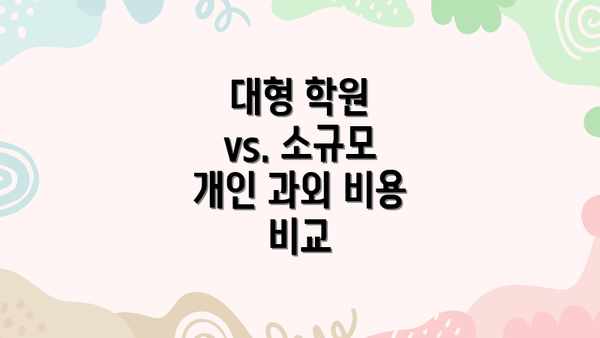 대형 학원 vs. 소규모 개인 과외 비용 비교