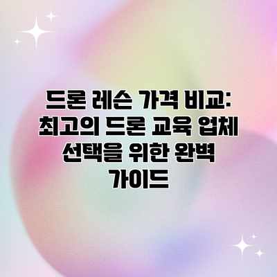 드론 레슨 가격 비교: 최고의 드론 교육 업체 선택을 위한 완벽 가이드 드론 레슨 가격 비교: 최고의 드론 교육 업체 선택을 위한 완벽 가이드