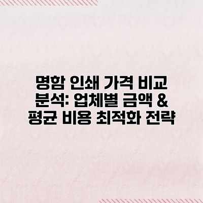 명함 인쇄 가격 비교 분석: 업체별 금액 & 평균 비용 최적화 전략 명함 인쇄 가격 비교 분석: 업체별 금액 & 평균 비용 최적화 전략