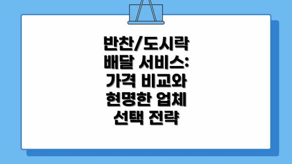 반찬/도시락 배달 서비스: 가격 비교와 현명한 업체 선택 전략