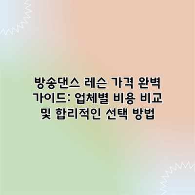 방송댄스 레슨 가격 완벽 가이드: 업체별 비용 비교 및 합리적인 선택 방법