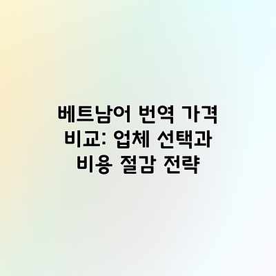 베트남어 번역 가격 비교: 업체 선택과 비용 절감 전략 베트남어 번역 가격 비교: 업체 선택과 비용 절감 전략