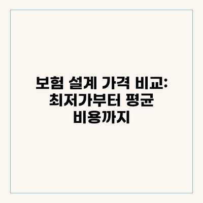 보험 설계 가격 비교: 최저가부터 평균 비용까지