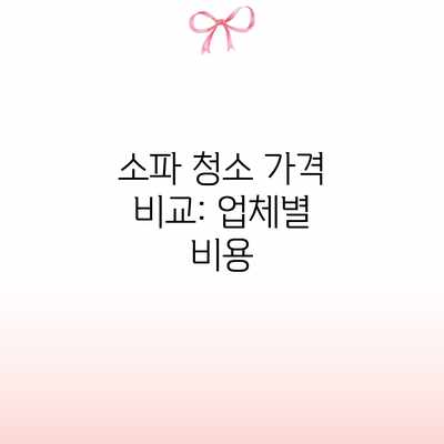 소파 청소 가격 비교: 업체별 비용 소파 청소 가격 비교: 업체별 비용