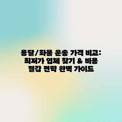 용달/화물 운송 가격 비교: 최저가 업체 찾기 & 비용 절감 전략 완벽 가이드 용달/화물 운송 가격 비교: 최저가 업체 찾기 & 비용 절감 전략 완벽 가이드