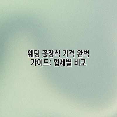 웨딩 꽃장식 가격 완벽 가이드: 업체별 비교 웨딩 꽃장식 가격 완벽 가이드: 업체별 비교