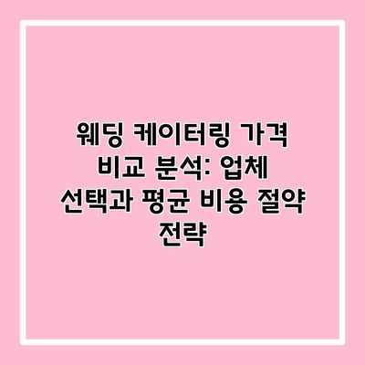 웨딩 케이터링 가격 비교 분석: 업체 선택과 평균 비용 절약 전략