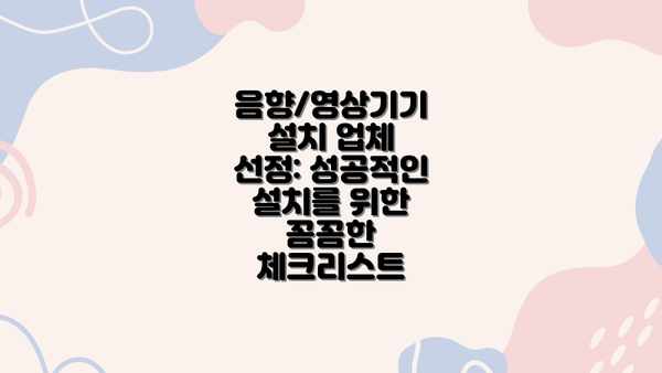 음향/영상기기 설치 업체 선정: 성공적인 설치를 위한 꼼꼼한 체크리스트
