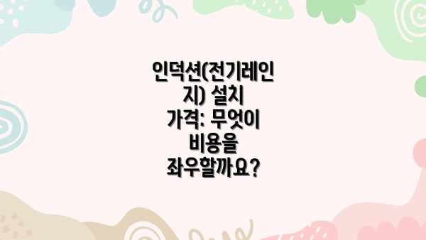 인덕션(전기레인지) 설치 가격: 무엇이 비용을 좌우할까요?