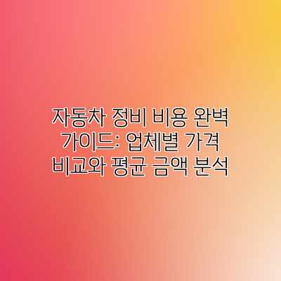 자동차 정비 비용 완벽 가이드: 업체별 가격 비교와 평균 금액 분석 자동차 정비 비용 완벽 가이드: 업체별 가격 비교와 평균 금액 분석