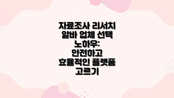 자료조사 리서치 알바 업체 선택 노하우: 안전하고 효율적인 플랫폼 고르기