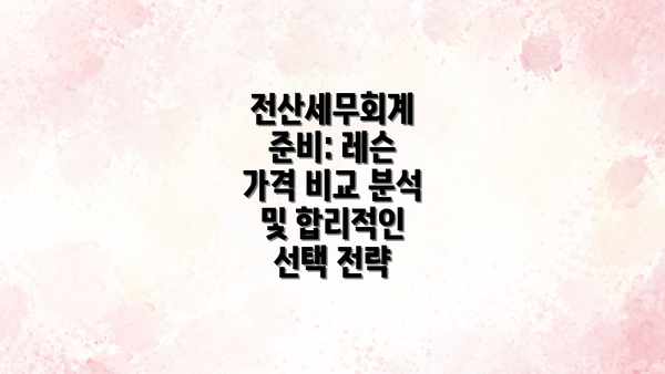 전산세무회계 준비: 레슨 가격 비교 분석 및 합리적인 선택 전략