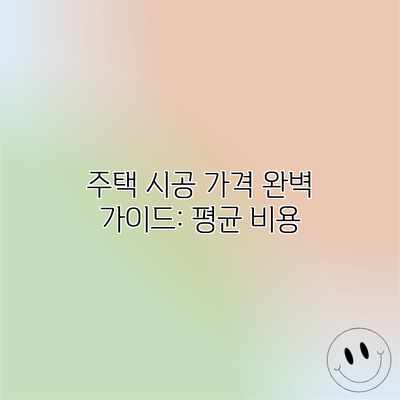 주택 시공 가격 완벽 가이드: 평균 비용