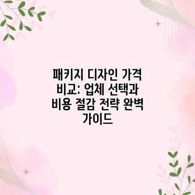 패키지 디자인 가격 비교: 업체 선택과 비용 절감 전략 완벽 가이드 패키지 디자인 가격 비교: 업체 선택과 비용 절감 전략 완벽 가이드