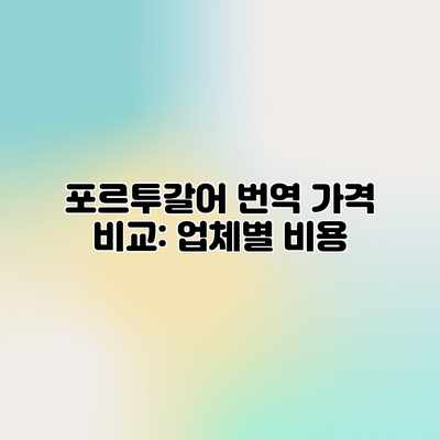 포르투갈어 번역 가격 비교: 업체별 비용 포르투갈어 번역 가격 비교: 업체별 비용