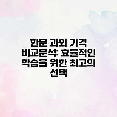 한문 과외 가격 비교분석: 효율적인 학습을 위한 최고의 선택 한문 과외 가격 비교분석: 효율적인 학습을 위한 최고의 선택